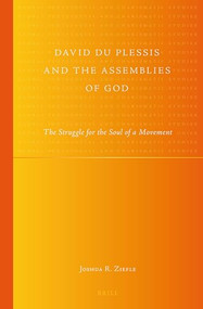 David du Plessis and the Assemblies of God (The Struggle for the Soul of a Movement) by Joshua R. Ziefle, 9789004237018