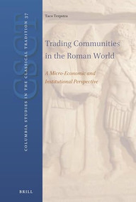 Trading Communities in the Roman World (A Micro-Economic and Institutional Perspective) by Taco T. Terpstra, 9789004238602