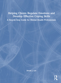 Helping Clients Regulate Emotions and Develop Effective Coping Skills (A Step-by-Step Guide for Mental Health Professionals) by Derek J. Lee, 9781041217985