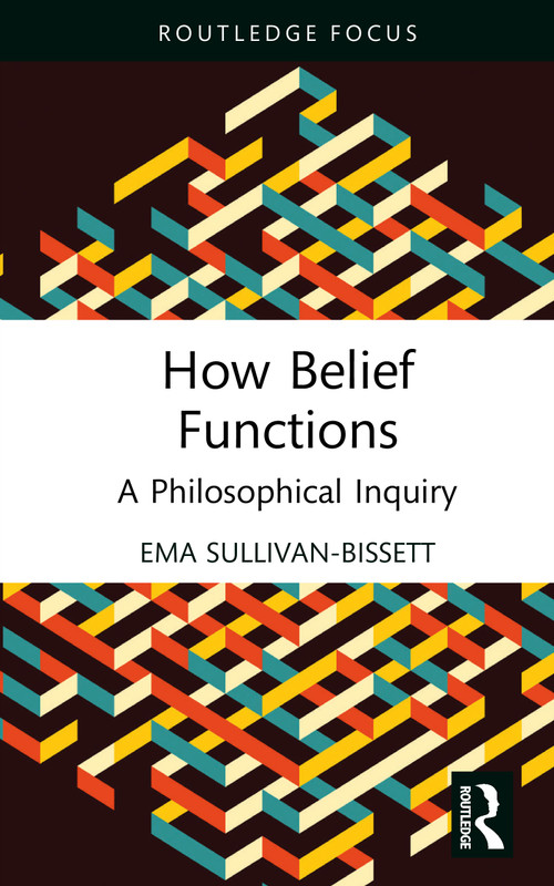 How Belief Functions (A Philosophical Inquiry) by Ema Sullivan-Bissett, 9781032611068