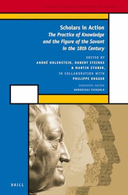 Scholars in Action (2 vols) (The Practice of Knowledge and the Figure of the Savant in the 18th Century) by André Holenstein, Hubert Steinke, Martin Stuber, 9789004243903