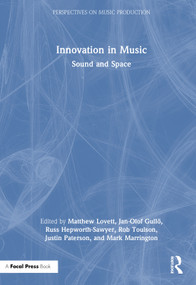 Innovation in Music (Sound and Space) by Matthew Lovett, Jan-Olof Gullö, Russ Hepworth-Sawyer, Rob Toulson, Justin Paterson, Mark Marrington, 9781041013648