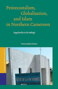 Pentecostalism, Globalisation, and Islam in Northern Cameroon (Megachurches in the Making?) by Tomas Sundnes Drønen, 9789004244894