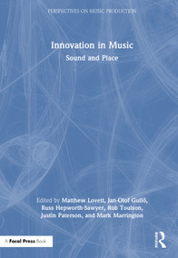 Innovation in Music (Sound and Place) by Matthew Lovett, Jan-Olof Gullö, Russ Hepworth-Sawyer, Rob Toulson, Justin Paterson, Mark Marrington, 9781041014096