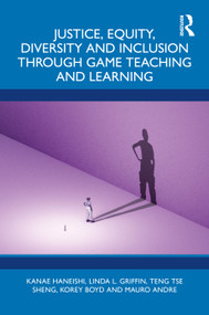 Justice, Equity, Diversity and Inclusion through Game Teaching and Learning by Kanae Haneishi, Linda L. Griffin, Teng Tse Sheng, Korey Boyd, Mauro Andre, 9781032821160