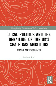 Local Politics and the Derailing of the UK's Shale Gas Ambitions (Power and Permission) by Andrew Scott, 9781041259350