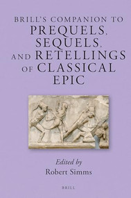 Brill's Companion to Prequels, Sequels, and Retellings of Classical Epic by Robert C Simms, 9789004249356