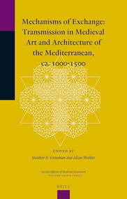 Mechanisms of Exchange (Transmission in Medieval Art and Architecture of the Mediterranean, ca. 1000-1500) by Heather Grossman, Alicia Walker, 9789004249776
