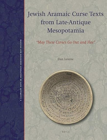 Jewish Aramaic Curse Texts from Late-Antique Mesopotamia (“May These Curses Go Out and Flee”) by Dan Levene, 9789004250925