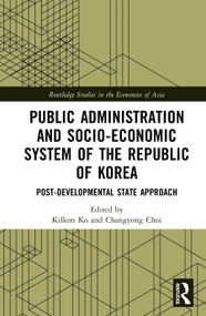 Public Administration and Socio-Economic System of the Republic of Korea (Post-Developmental State Approach) by Kilkon Ko, Changyong Choi, 9781032743417