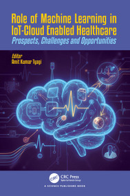 Role of Machine Learning in IoT-Cloud Enabled Healthcare (Prospects, Challenges and Opportunities) by Amit Kumar Tyagi, 9781041310792