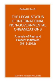 The Legal Status of International Non-Governmental Organizations (Analysis of Past and Present Initiatives (1912-2012)) by Rephael Harel Ben-Ari, 9789004254367