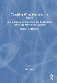 Teaching What You Want to Learn (A Guidebook for Emerging and Established Dance and Movement Teachers) by Bill Evans, 9781041152507