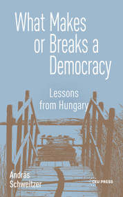 What makes or Breaks a Democracy (Lessons from Hungary) by András Schweitzer, 9789048579310