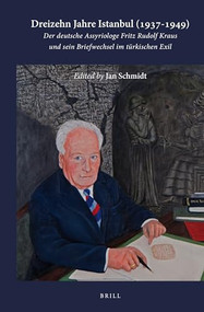 Dreizehn Jahre Istanbul (1937-1949) (2 vols) (Der deutsche Assyriologe Fritz Rudolf Kraus und sein Briefwechsel im türkischen Exil) by Jan Schmidt, 9789004257740