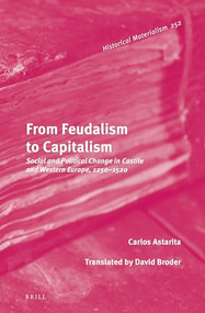 From Feudalism to Capitalism (Social and Political Change in Castile and Western Europe, 1250-1520) by David Broder, Carlos Astarita, 9789004258372