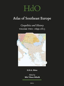 Atlas of Southeast Europe (Geopolitics and History. Volume Two: 1699-1815) by Béla Vilmos Mihalik, Hans H.A. Hötte, 9789004258464