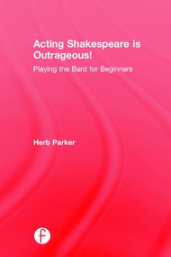 Acting Shakespeare is Outrageous! (Playing the Bard for Beginners) by Herb Parker, 9780415790444