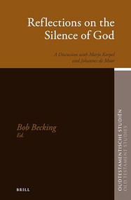 Reflections on the Silence of God (A Discussion with Marjo Korpel and Johannes de Moor) by Bob E.J.H. Becking, 9789004258822