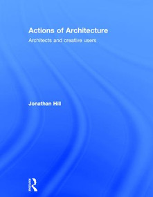 Actions of Architecture (Architects and Creative Users) by Jonathan Hill, 9780415290425