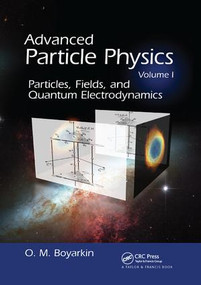 Advanced Particle Physics Volume I (Particles, Fields, and Quantum Electrodynamics) by Oleg Boyarkin, 9781138115996