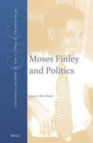 Moses Finley and Politics by William V. Harris, 9789004261679