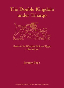 The Double Kingdom Under Taharqo (Studies in the History of Kush and Egypt, c. 690 - 664 BC) by Jeremy W. Pope, 9789004262942