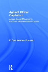 Against Global Capitalism (African Social Movements Confront Neoliberal Globalization) by E. Osei Kwadwo Prempeh, 9780754647645