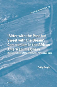 'Bitter with the Past but Sweet with the Dream': Communism in the African American Imaginary (Representations of the Communist Party, 1940-1952) by Cathy Bergin, 9789004263727