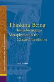Thinking Being: Introduction to Metaphysics in the Classical Tradition by Eric Perl, 9789004264205