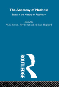 The Anatomy of Madness by W.F. Bynum, Roy Porter, Michael Shepherd, 9780415323826