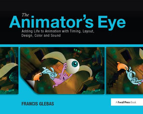 The Animator's Eye (Adding Life to Animation with Timing, Layout, Design, Color and Sound) by Francis Glebas, 9781138403154