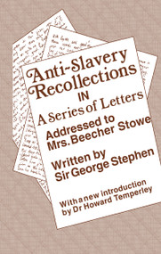 Anti-Slavery Recollection Cb (In a Series of Letters, Addressed to Mrs. Beecher Stowe) by George Stephen, 9780714621715