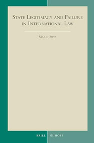 State Legitimacy and Failure in International Law by Mario Silva, 9789004268838