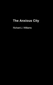 The Anxious City (British Urbanism in the late 20th Century) by Richard J. Williams, 9780415279260