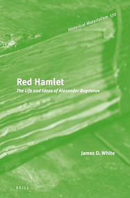 Red Hamlet: The Life and Ideas of Alexander Bogdanov by James White, 9789004268906