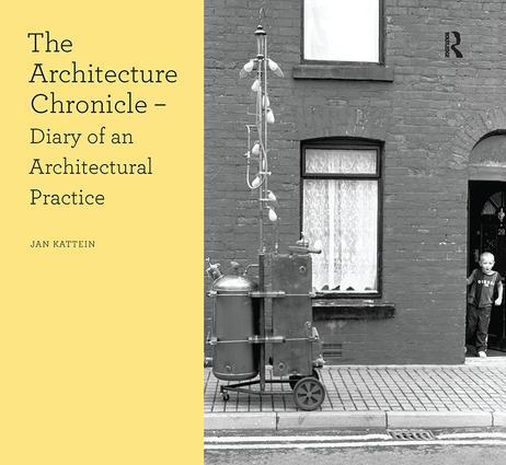 The Architecture Chronicle (Diary of an Architectural Practice) by Jan Kattein, 9781138405479