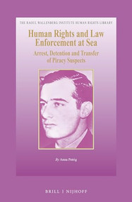 Human Rights and Law Enforcement at Sea (Arrest, Detention and Transfer of Piracy Suspects) by Anna Petrig, 9789004269965