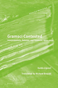 Gramsci Contested: Interpretations, Debates, and Polemics, 1922--2012 by Richard Braude, Guido Liguori, 9789004270169