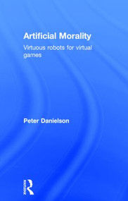 Artificial Morality (Virtuous Robots for Virtual Games) by Peter Danielson, 9780415034845