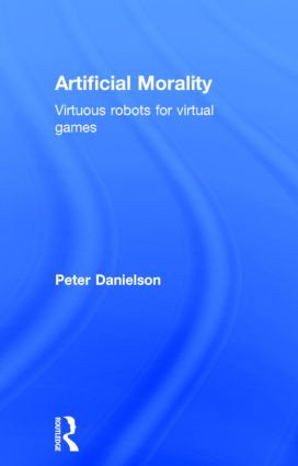 Artificial Morality (Virtuous Robots for Virtual Games) by Peter Danielson, 9780415034845