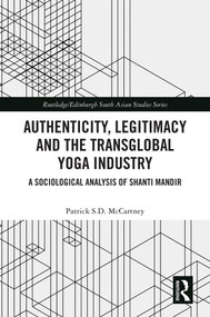 Authenticity, Legitimacy and the Transglobal Yoga Industry (A Sociological Analysis of Shanti Mandir) by Patrick S.D. McCartney, 9781032762357