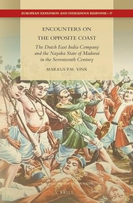 Encounters on the Opposite Coast: The Dutch East India Company and the Nayaka State of Madurai in the Seventeenth Century by Markus Vink, 9789004272637