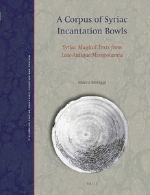 A Corpus of Syriac Incantation Bowls (Syriac Magical Texts from Late-Antique Mesopotamia) by Marco Moriggi, 9789004272804