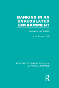 Banking in an Unregulated Environment (RLE Banking & Finance) (California, 1878-1905) by Lynne Doti, 9780415532235