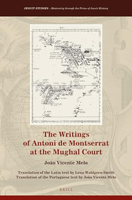 The Writings of Antoni de Montserrat at the Mughal Court by Lena Wahlgren-Smith, João Vicente Melo, 9789004273535