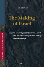 The Making of Israel (Cultural Diversity in the Southern Levant and the Formation of Ethnic Identity in Deuteronomy) by C.L. Crouch, 9789004274679