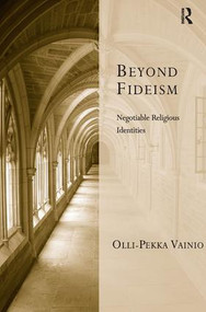 Beyond Fideism (Negotiable Religious Identities) by Olli-Pekka Vainio, 9781409406792