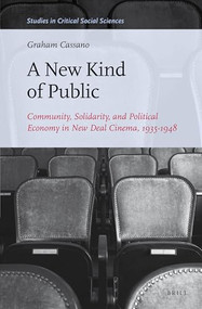 A New Kind of Public (Community, Solidarity, and Political Economy in New Deal Cinema, 1935-1948) by Graham Cassano, 9789004275195