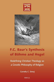 F. C. Baur's Synthesis of Böhme and Hegel (Redefining Christian Theology as a Gnostic Philosophy of Religion) by Corneliu Simut, 9789004275201
